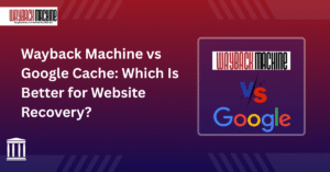 Wayback Machine vs Google Cache comparison for website recovery
