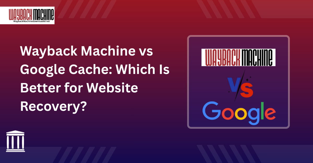 Wayback Machine vs Google Cache comparison for website recovery